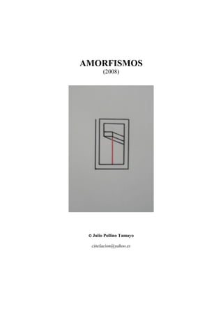 AMORFISMOS
(2008)
© Julio Pollino Tamayo
cinelacion@yahoo.es
 