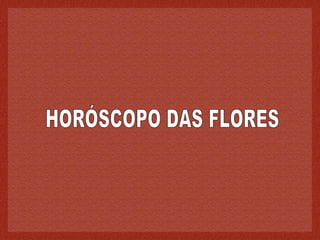 HORÓSCOPO DAS FLORES 
