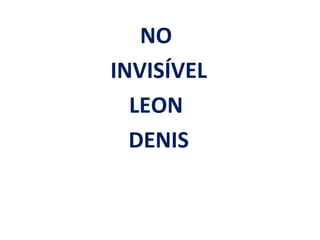 NO
INVISÍVEL
  LEON
  DENIS
 