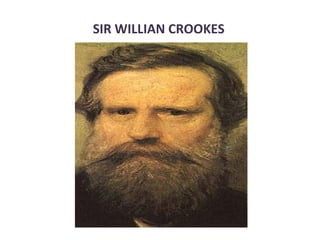 SIR WILLIAN CROOKES
 