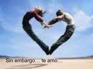 Sin embargo… te amo…