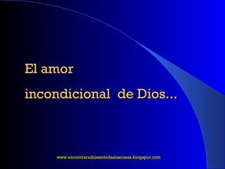 El amor  incondicional  de Dios... www.encontraradiosentodaslascosas.blogspot.com 