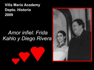 Amor infiel: Frida Kahlo y Diego Rivera   Villa Maria Academy Depto. Historia 2009 
