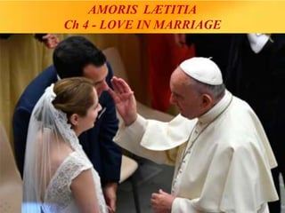 AMORIS  LÆTITIA
Ch 4 - LOVE IN MARRIAGE
 