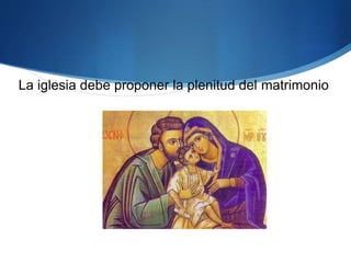 La iglesia debe proponer la plenitud del matrimonio
 