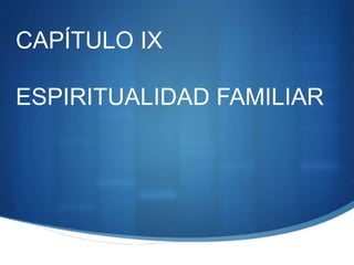 CAPÍTULO IX
ESPIRITUALIDAD FAMILIAR
 