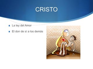 CRISTO
S La ley del Amor
S El don de sí a los demás
 