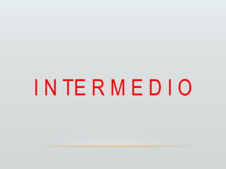 .
I N TE R M E D I O
 