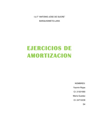 I.U.T “ANTONIO JOSE DE SUCRE”
BARQUISIMETO-LARA
EJERCICIOS DE
AMORTIZACION
NOMBRES:
Yazmin Rojas
CI: 21301990
María Guedez
CI: 24712238
S4
 