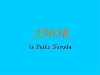 AMOR de Pablo Neruda 