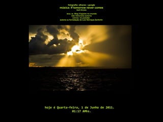 fotografia: olhares – google música: If tomorrow never comes Garth Brooks  têxto: do  Blog Viajante no mundo não menciona autoria  consta  no youtube:  autoria ou formatação de Luiz Henrique Zanforlin   hoje é  Quarta-feira, 1 de Junho de 2011 . 01:16 AM hs. 