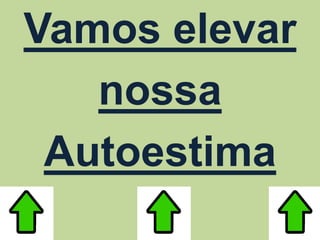 Vamos elevar
nossa
Autoestima
 