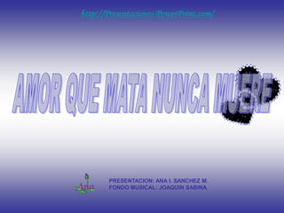 http://Presentaciones-PowerPoint.com/




       PRESENTACION: ANA I. SANCHEZ M.
       FONDO MUSICAL: JOAQUIN SABINA
 