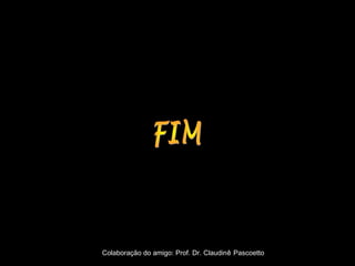 Colaboração do amigo: Prof. Dr. Claudinê Pascoetto
 