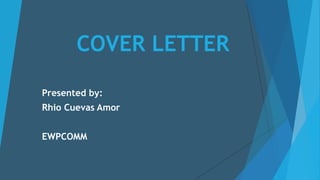 COVER LETTER
Presented by:
Rhio Cuevas Amor
EWPCOMM
 