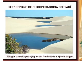 IX ENCONTRO DE PSICOPEDAGOGIA DO PIAUÍ




Diálogos da Psicopedagogia com Afetividade e Aprendizagem
 