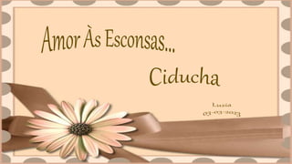 Amor Às Esconsas Ciducha.ppsx