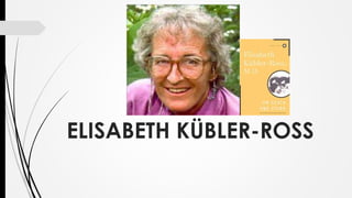 ELISABETH KÜBLER-ROSS
 
