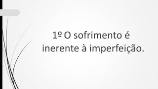 1º O sofrimento é
inerente à imperfeição.
 