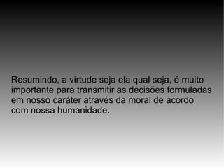 Segundo : Falar de caráter parece meio na contramão da “mentalidade” predominante desta sociedade afundada em vícios egoístas. Mas em realidade é a mais tocante realidade da pessoa humana na sua dimensão social. A importância do caráter 