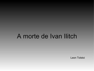 A morte de Ivan Ilitch Leon Tolstoi 