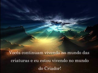 Encima de las cumbres nevadas. Vocês continuam vivendo no mundo das  criaturas e eu estou vivendo no mundo do Criador! 