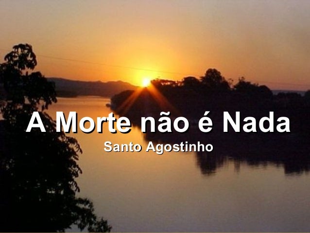 A Morte não é NadaA Morte não é Nada
Santo AgostinhoSanto Agostinho
 