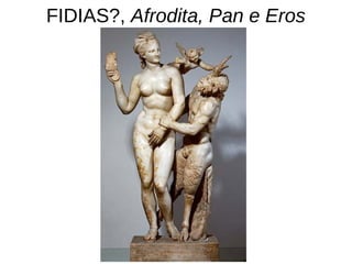 FIDIAS?, Afrodita, Pan e Eros
 