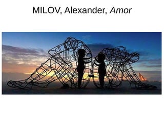 MILOV, Alexander, Amor
 