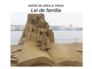 AMOR DE AREA E PRAIA
Lei de familia
 