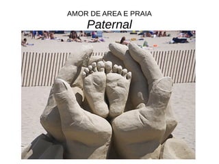 AMOR DE AREA E PRAIA
Paternal
 