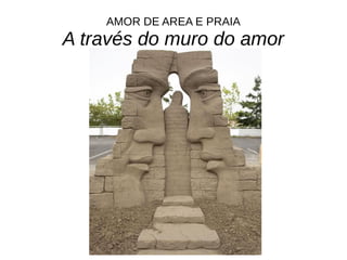 AMOR DE AREA E PRAIA
A través do muro do amor
 