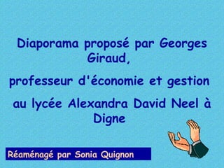 Diaporama proposé par Georges
Giraud,
professeur d'économie et gestion
au lycée Alexandra David Neel à
Digne
Réaménagé par Sonia Quignon
 