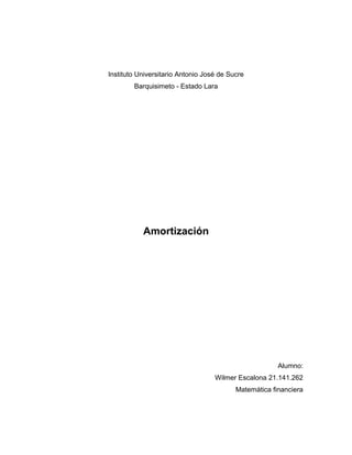 Instituto Universitario Antonio José de Sucre
Barquisimeto - Estado Lara
Amortización
Alumno:
Wilmer Escalona 21.141.262
Matemática financiera
 
