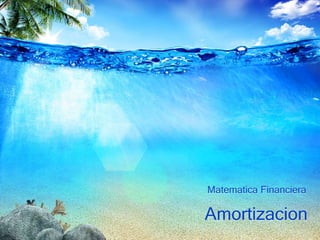 Amortizacion
Matematica Financiera
 