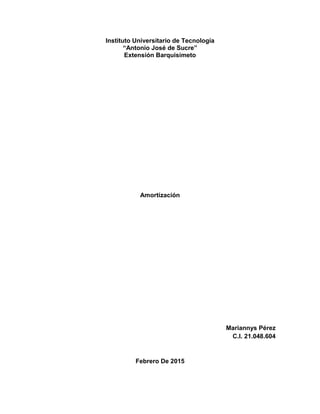 Instituto Universitario de Tecnología
“Antonio José de Sucre”
Extensión Barquisimeto
Amortización
Mariannys Pérez
C.I. 21.048.604
Febrero De 2015
 