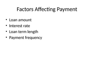 Factors Affecting Payment
• Loan amount
• Interest rate
• Loan term length
• Payment frequency
 