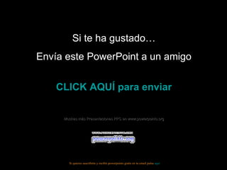 Si te ha gustado… Envía este PowerPoint a un amigo CLICK AQUÍ para enviar Muchas más Presentaciones PPS en www.powerpoints.org Si quieres suscribirte y recibir powerpoints gratis en tu email pulsa  aquí 