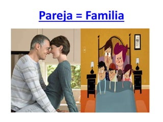 Pareja = Familia 
 