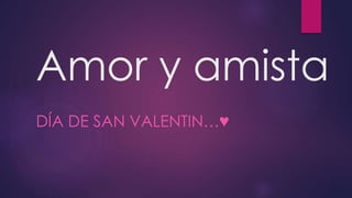 Amor y amista 
DÍA DE SAN VALENTIN…♥ 
 
