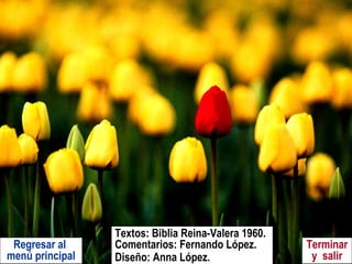 Regresar al  menú principal Terminar y  salir Textos: Biblia Reina-Valera 1960. Comentarios: Fernando López. Diseño: Anna López.   