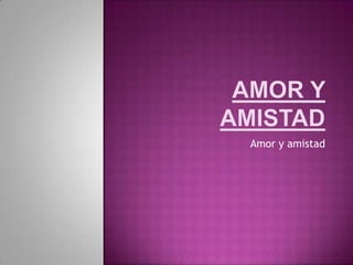 Amor y Amistad Amor y amistad   