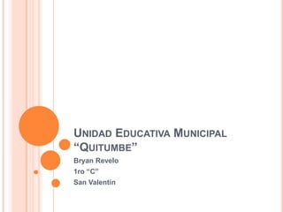 UNIDAD EDUCATIVA MUNICIPAL
“QUITUMBE”
Bryan Revelo
1ro “C”
San Valentín
 