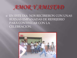    EN ESTE DIA NOS RECIBIERON CON UNAS
    BUENAS EMPANADAS DE REFRIJERIO
    PARA CONTINUAR CON LA
    CELEBRACION.
 