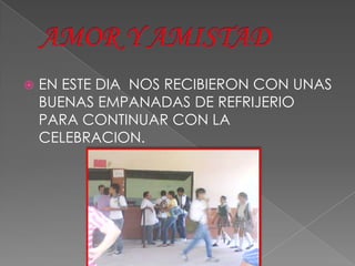    EN ESTE DIA NOS RECIBIERON CON UNAS
    BUENAS EMPANADAS DE REFRIJERIO
    PARA CONTINUAR CON LA
    CELEBRACION.
 