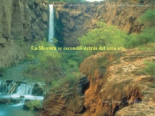 La Mentira se escondió detrás del arco iris. 
 