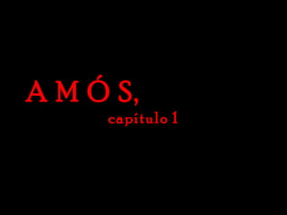 A M Ó S,  capítulo 1 