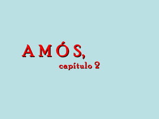 A M Ó S,  capítulo 2 