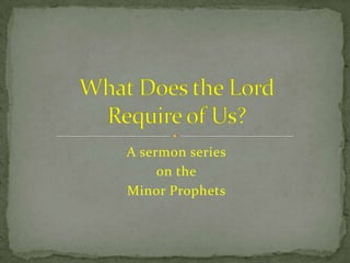 A sermon series
     on the
Minor Prophets
 