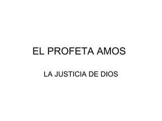 EL PROFETA AMOS

 LA JUSTICIA DE DIOS
 